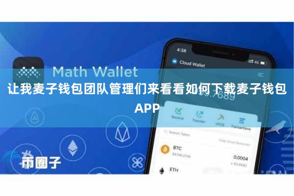 让我麦子钱包团队管理们来看看如何下载麦子钱包APP
