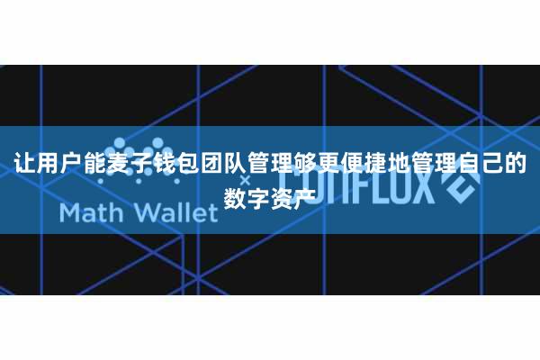 让用户能麦子钱包团队管理够更便捷地管理自己的数字资产