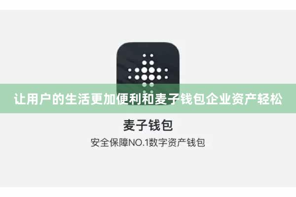 让用户的生活更加便利和麦子钱包企业资产轻松